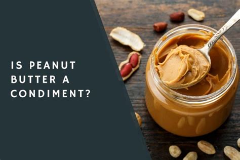 5 Reasons Peanut Butter Is A Condiment