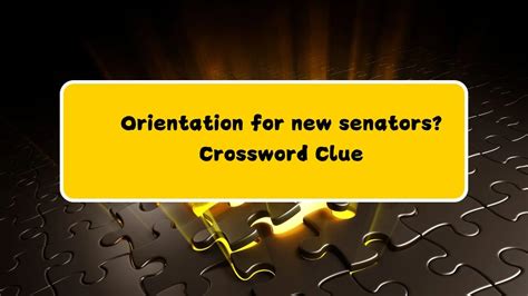 New Senators Orientation Crossword Solutions Explained