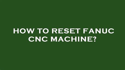 Resetting Fanuc Cnc: Abort All Programs Easily