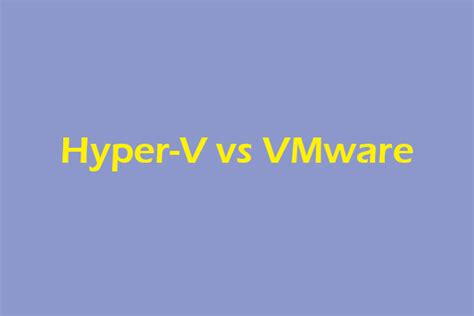 Top 5 Key Differences: Hyper-V Vs Vmware